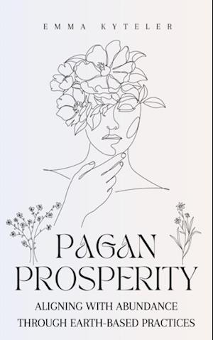 Pagan Prosperity: Aligning with Abundance through Earth-Based Practices