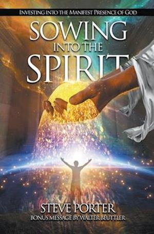 Sowing Into the Spirit: Investing into the Manifest Presence of God