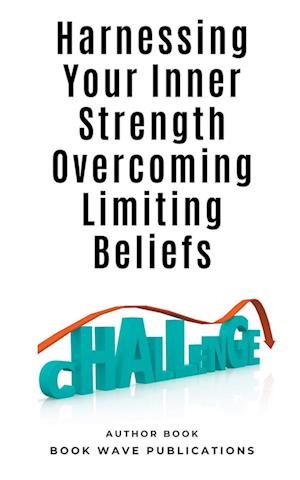 Harnessing Your Inner Strength Overcoming Limiting Beliefs