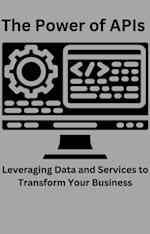 Power of APIs Leveraging Data and Services to Transform Your Business