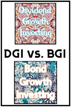 DGI vs. BGI: Dividend Growth Investing vs. Bond Growth Investing