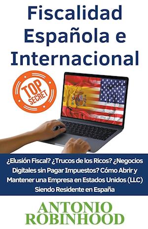 Fiscalidad Española e Internacional ¿Elusión Fiscal?¿Trucos de los Ricos?¿Negocios digitales sin pagar impuestos?Cómo Abrir y Mantener una Empresa en