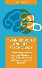 Brain Addicted and Deep Psychology  Understanding Addiction as a Psychic Phenomenon and Using the Bible as a Blueprint path for Recovery