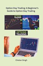 Option Day Trading: A Beginner's Guide to Option Day Trading 