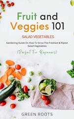 Fruit and Veggies 101 - Salad Vegetables: Gardening Guide On How To Grow The Freshest & Ripest Salad Vegetables (Perfect For Beginners)