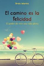 El camino es la felicidad. El poder de vivir una vida plena