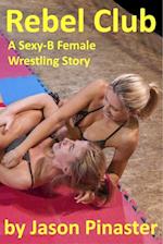 Rebel Club: A Sexy-B Female Wrestling Story