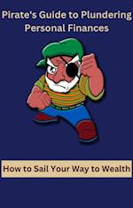 Pirate's Guide to Plundering Personal Finances How to Sail Your Way to Wealth