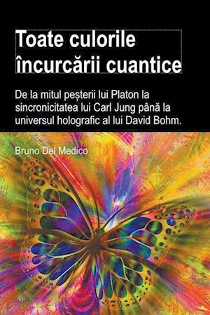 Toate culorile încurc¿rii cuantice. De la mitul pe¿terii lui Platon la sincronicitatea lui Carl Jung pân¿ la universul holografic al lui David Bohm