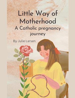 Little Way of Motherhood, a Catholic Pregnancy Journey