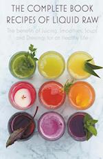 The Complete Book Recipes of Liquid Raw The benefits of Juicing, Smoothies, Soups and Dressings for an Healthy Life 