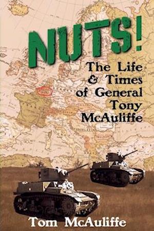 Nuts! The Life and Times of General Tony McAuliffe