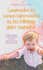 Comprendre les enfants hypersensibles et les éduquer avec empathie Comment accompagner votre enfant émotif dans son parcours, le soutenir et l'élever avec bonheur sans le gronder