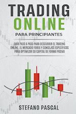 TRADING ONLINE PARA PRINCIPIANTES   Guía paso a paso para descubrir el trading online, el mercado Forex y consejos específicos para optimizar su capital de forma pasiva