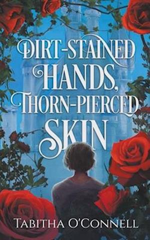 Dirt-Stained Hands, Thorn-Pierced Skin