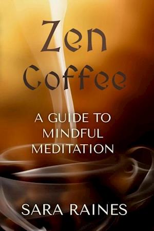 Zen Coffee: A Guide to Mindful Meditation