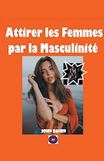 Attirer les Femmes par la Masculinité