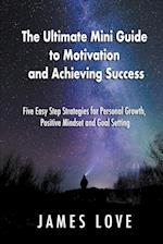 The Ultimate Mini Guide to Motivation and Achieving Success