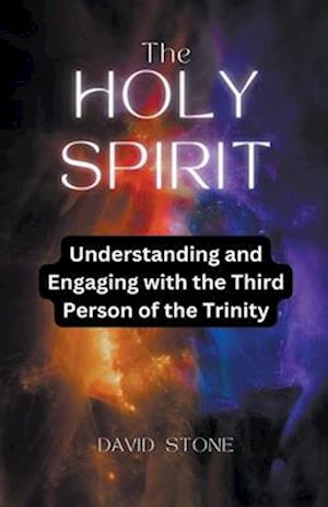The Holy Spirit: Understanding and Engaging with the Third Person of the Trinity