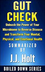 Gut Check: Unleash the Power of Your Microbiome to Reverse Disease and Transform Your Mental, Physical, and Emotional Health...Summarized