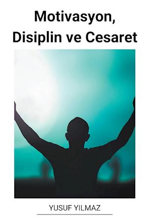 Motivasyon, Disiplin ve Cesaret