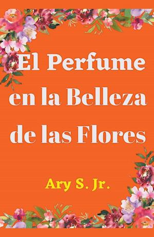 El Perfume en la Belleza de las Flores