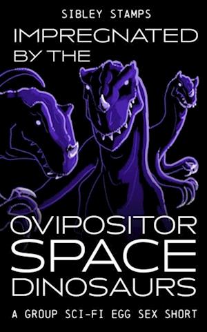 Impregnated By The Ovipositor Space Dinosaurs: A Group Sci-fi Egg Sex Short