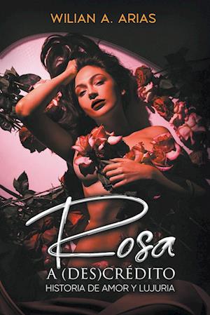 Rosa  a (Des) Crédito . historia de amor y lujuria