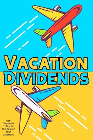 Vacation Dividends: Use Dividends to Pay for the Rest of Your Vacations