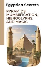 Egyptian Secrets: Pyramids, Mummification, Hieroglyphs, and Magic