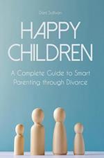 Happy Children A Complete Guide to Smart Parenting through Divorce 