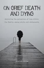 On Grief, Death and Dying Exploring the Perception of Loss Within the Family, Among Adults and Adolescents 