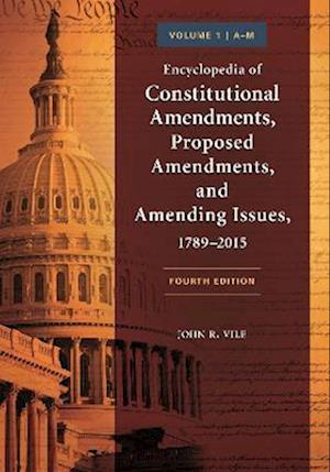 Encyclopedia of Constitutional Amendments, Proposed Amendments, and Amending Issues, 1789-2015