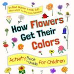 How Flowers Get Their Colors: Activity Book and Guide for Children 