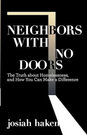 Neighbors with No Doors: The Truth about Homelessness,, and How You Can Make a Difference