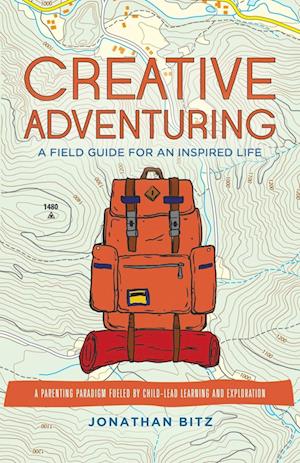 Creative Adventuring: A Field Guide For an Inspired Life