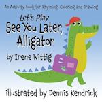Let's Play See You Later, Alligator: An Activity Book for Rhyming, Coloring and Drawing 