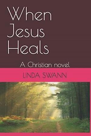 When Jesus Heals: A Christian novel