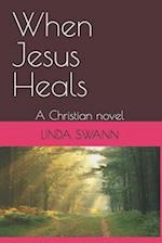 When Jesus Heals: A Christian novel 