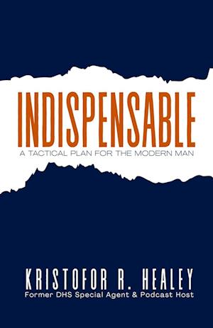 Indispensable: A Tactical Plan for the Modern Man