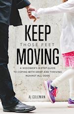 Keep Those Feet Moving: A Widower's 8-Step Guide to Coping with Grief and Thriving Against All Odds 