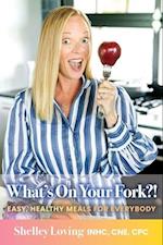 What's On Your Fork?!: Easy, Healthy Meals for Everybody 
