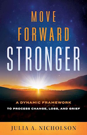 Move Forward Stronger: A Dynamic Framework to Process Change, Loss, and Grief