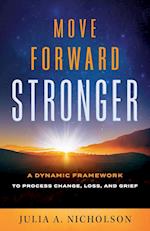 Move Forward Stronger: A Dynamic Framework to Process Change, Loss, and Grief 