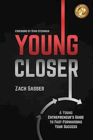 Young Closer: A Young Entrepreneur's Guide to Fast-Forwarding Your Success