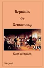 Republic or Democracy Does it Matter