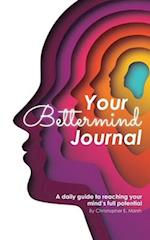 Your Bettermind Journal: Self-help, guided journal designed to place yourself in a positive mindset, manage your focus, and push your abilities to the