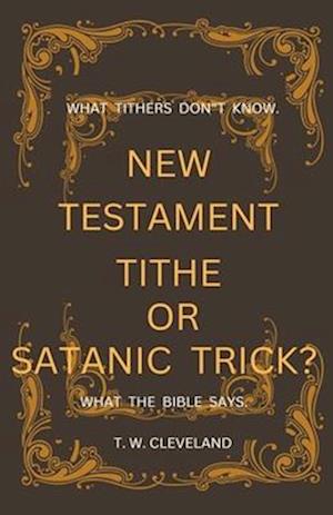 New Testament Tithe Or Satanic Trick?