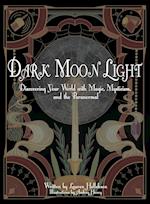 Dark Moon Light: Discovering Your World with Magic, Mysticism, and the Paranormal 