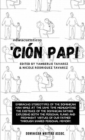 'Ción Papi- Essays on embracing and releasing stereotypes of the Dominican father.